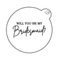 Will you be my Bridesmaid Embosser